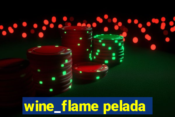 wine_flame pelada